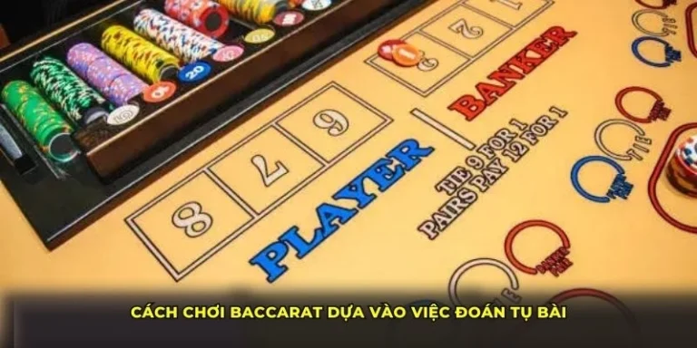 Cách chơi Baccarat dựa vào việc đoán tụ bài